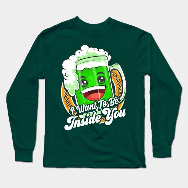 I Want To Be Inside You St Patricks Day Beer Long Sleeve T-Shirt by E